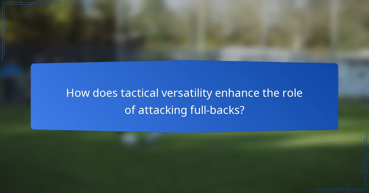 How does tactical versatility enhance the role of attacking full-backs?