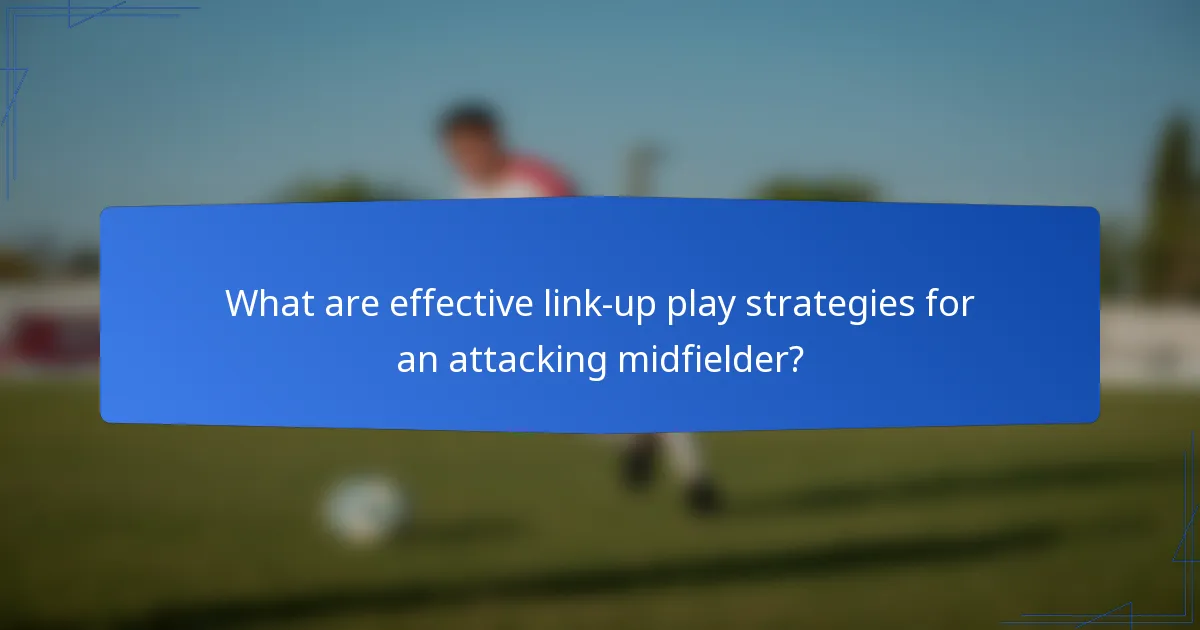 What are effective link-up play strategies for an attacking midfielder?