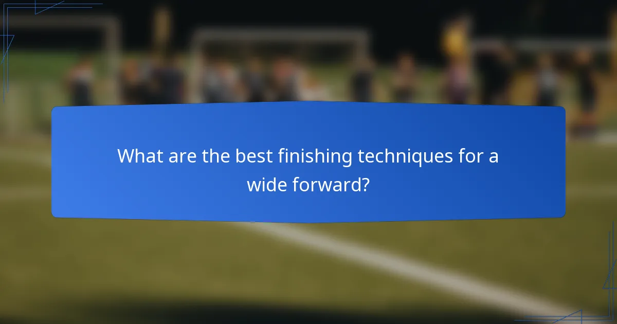 What are the best finishing techniques for a wide forward?